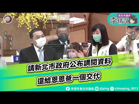 新北市議員李倩萍/總質詢/請新北市政府公布調閱資料，還給恩恩爸一個交代