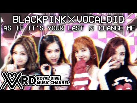 【BLACKPINK x VOCALOID】AS IF IT'S YOUR LAST/CHANGE ME「KPOP MASHUP」