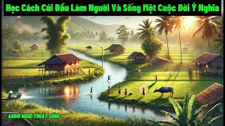 Bài Học Cuộc Sống: Học Cách Cúi Đầu Làm Người Và Sống Một Cuộc Đời Ý Nghĩa 💙 Audio Nghệ Thuật Sống