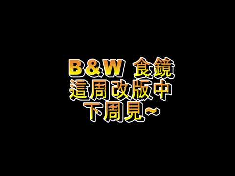 B&W 食鏡  -  本周改版  下周上限~  敬請期待