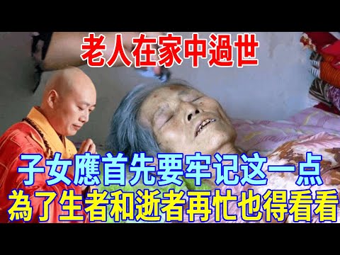 老人在家中過世，子女應首先要牢记这一点，為了生者和逝者，再忙也得看看｜臨終｜過世｜一禪