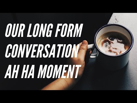 Our Long Form Conversation AH HA moment: Changes coming to Verge!!