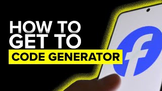 Where Is Code Generator In Facebook App? 2023