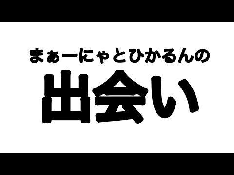 まぁーにゃとひかるんの出会い