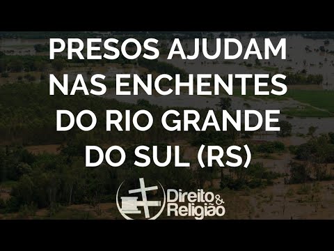 Presos ajudam nas enchentes do Rio Grande do Sul (RS)