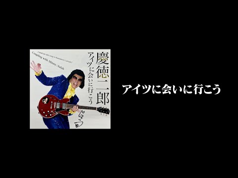 慶徳二郎 - アイツに会いに行こう