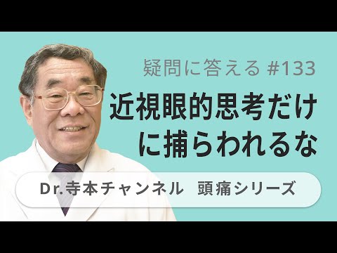 【頭痛シリーズ】10.疑問に答える #133  近視眼的思考だけに捕らわれるな（Dr.寺本チャンネル）