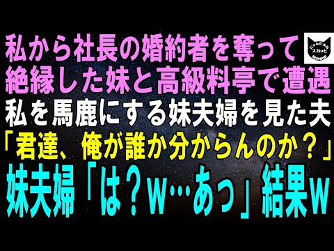 【スカッとする話】社長の婚約者を奪って絶縁した妹と３年ぶりに高級料亭で再会。見下される私を庇った夫「君達、俺が誰か分かっての発言か？」妹夫婦「はぁ？ｗ…あっ」結果ｗ【修羅場】