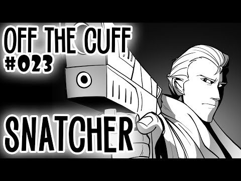 Off the Cuff #023: Snatcher