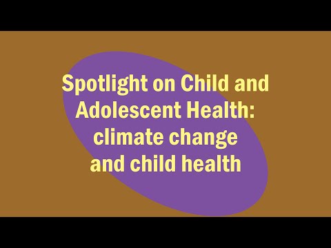 Spotlight on Child and Adolescent Health: climate change and child health