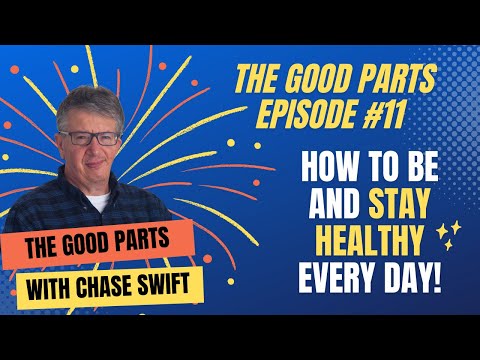 The Good Parts Episode #11 How To Be and Stay Healthy Every Day Chase Swift