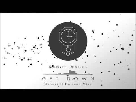 GET DOWN / Osanzi feat.初音ミク