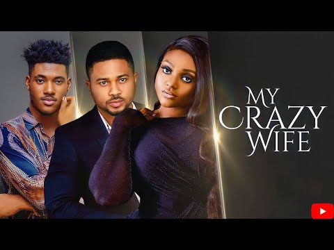 MY CRAZY WIFE-CHIDI DIKE,  MIKE GODSON, NAZO EKEZIE- 2023 EXCLUSIVE NOLLYWOOD MOVIES