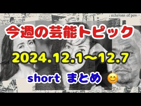 🎈今週の芸能トピック⁉️ 2024.12.1〜12.7 short まとめ 😊