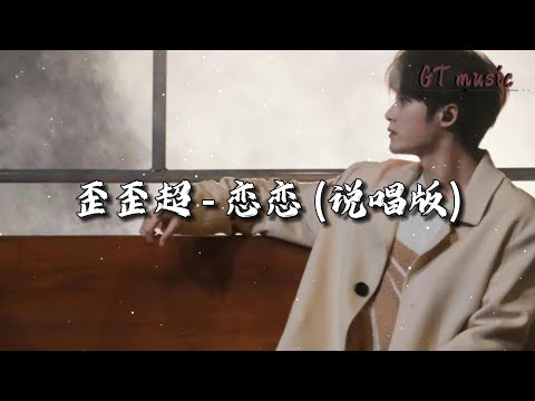 歪歪超 - 恋恋(说唱版)『忘掉遗憾我该怎么办，时间好像都变慢。』【动态歌词MV】