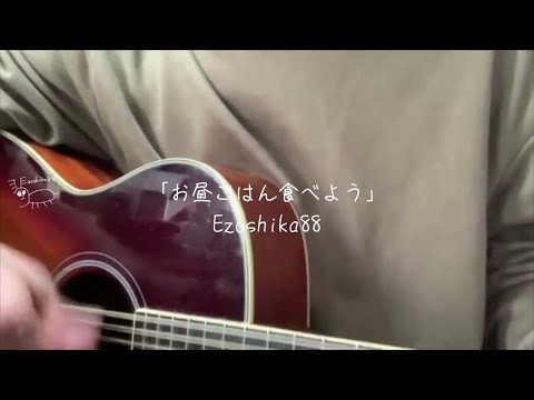 オリジナル曲『お昼ごはん食べよう』Ezoshika88