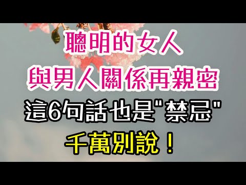 聰明的女人，與男人關係再親密，，這6句話也是“禁忌”，只能爛在肚子裏，千萬別說！#聰明女人 #男人 #關係 #親密 #-| 三重愛 lovery