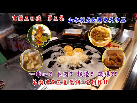 ［宜蘭旅遊］宜蘭五日遊第三集 山水飯店-羅東夜市趴趴Go 隆新一串心//小春糕渣卜肉//水鳥泰太//玉本鋪三星蔥餅//阿灶伯羊肉