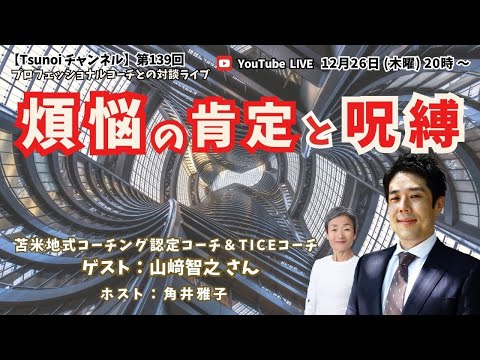 【Tsunoiチャンネル 】第139回 〜 苫米地式コーチング認定コーチ、TICEコーチ＆ Dr. T コグニティブ・コーチの 山﨑智之さんとの対談ライブ：「煩悩の肯定と呪縛」