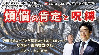 【Tsunoiチャンネル 】第139回 〜 苫米地式コーチング認定コーチ、TICEコーチ＆ Dr. T コグニティブ・コーチの 山﨑智之さんとの対談ライブ：「煩悩の肯定と呪縛」