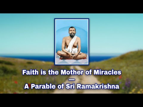 Faith is the Mother of Miracles: A Parable of Sri Ramakrishna