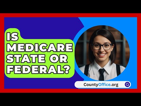 Is Medicare State Or Federal? - CountyOffice.org