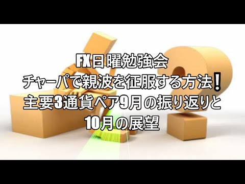 FX日曜勉強会　チャーパで親波を征服する方法❕主要3通貨ペア9月の振り返りと10月の展望