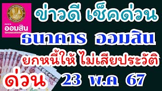 ธนาคาร ออมสิน แจ้งข่าวดี ยกหนี้ให้ลูกค้า ไม่เสียประวัติ 23 พฤษภาคม 67