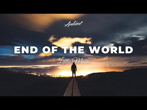 Little Music - End of The World [ambient relaxing cinematic]