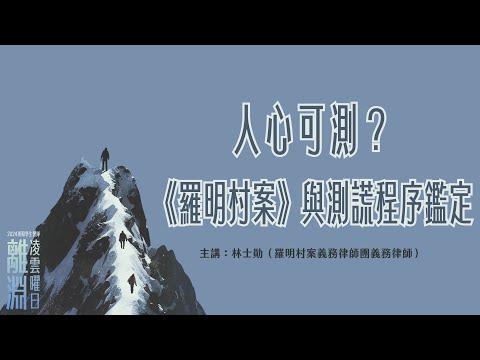 人心可測？《羅明村案》與測謊程序鑑定｜離淵：凌雲曜日｜2024暑期學生營隊｜林士勛律師