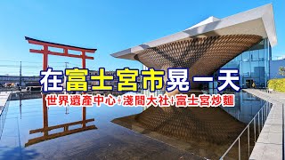 【靜岡景點】在富士宮市晃一天：富士山世界遺產中心、富士山本宮淺間大社，當然還有富士宮炒麵