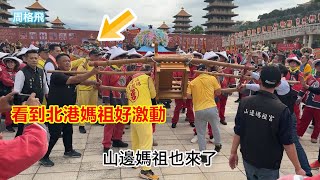 雙媽會 山邊媽祖也來了 看到北港媽祖好激動 2024佛光山世界神明聯誼會