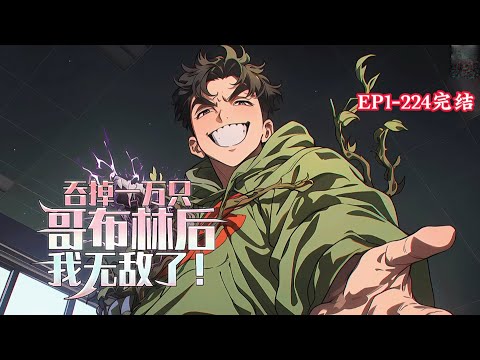 完结《吞掉一万只哥布林后，我无敌了！》1-224话 开局觉醒了唯一·神级天赋【吞噬融合】！还拿哥布林做实验，一不小心就吞了一万只！#小说推荐 #异能 #漫画