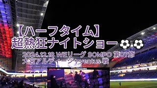 【ハーフタイム】 超熱狂ナイトショー⚽️⚽️ 2024.12.18 #WEリーグ #SOMPO 第07節 #大宮アルディージャventus 戦