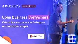 Open Business Everywhere: Cómo las empresas se integran en múltiples viajes | APIX 2023