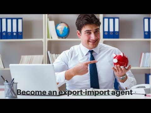 HOW TO START AS AN EXPORT IMPORT AGENT/ BROKER