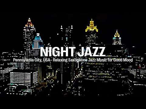 Night Jazz - Pennsylania City, USA - Relaxing Saxophone Jazz Music for Good Mood | Soft Jazz Music