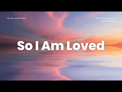 So I Am Loved (new song demo) - by Melody Hwang [Lyric Video]