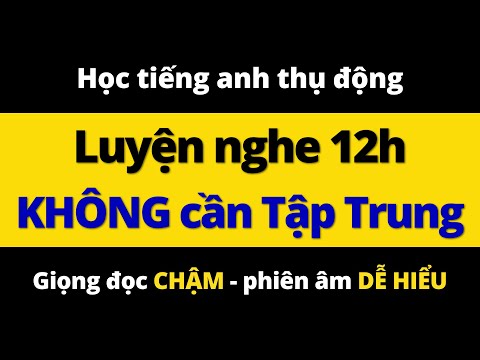 Luyện Nghe Tiếng Anh 12h Không Cần Tập Trung - Học Giao Tiếp Hiệu Quả Khi Làm Việc, Thư Giãn