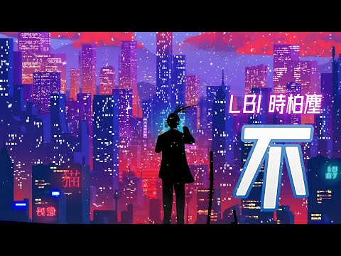 LBI 時柏塵《不》『我終會明白, 只能無奈, 收回期待』【動態歌詞】