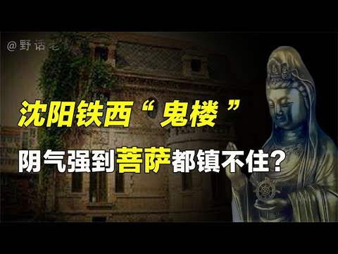 中国十大凶宅之一，沈阳铁西鬼楼阴气过重，观音菩萨都镇不住？【野话老故事】