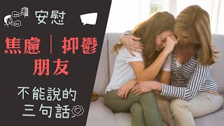 【情緒】｜安慰焦慮症（抑鬱症）朋友時，絕對不能說的三句說話｜反效果的安慰｜好心做壞事