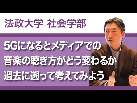 【法政大学社会学部】5Gになるとメディアでの音楽の聴き方がどう変わるか過去に遡って考えてみよう（藤田真文教授）