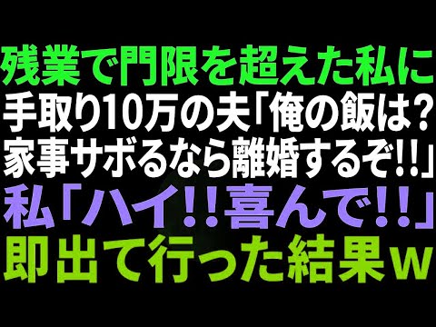 【スカッと感動】残業で門限を超えた私に手取り10万の夫「俺の飯は！？家事サボるなら離婚するぞ」私「わかりました」→即出て行った結