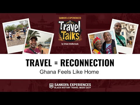 Travel Talk - Sankofa Experiences - Travel = Reconnection. Ghana feels like home.