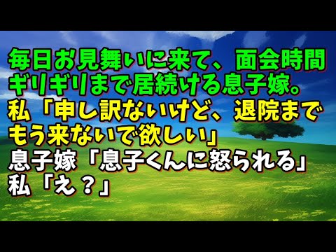 【スカッとひろゆき】毎日お見舞いに来て、面会時間ギリギリまで居続ける息子嫁。私「申し訳ないけど、退院までもう来ないで欲しい」息子嫁「息子くんに怒られる」私「え？」