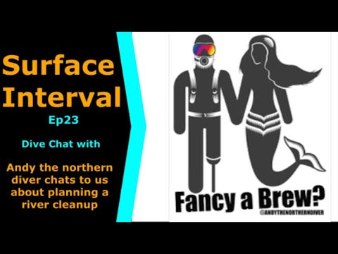 River Cleanup, Andy The Northern Diver Joins us on Surface Interval 23 some advice and how to plan