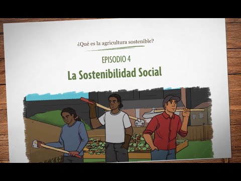 ¿Qué es la agricultura sostenible? Episodio 4: La Sostenibilidad Social