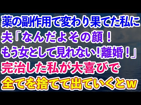 【スカッとする話】病気の薬の副作用で変わり果てた私を見た夫「もう女として見れない！離婚！」完治した私が大喜びで全てを捨てて出ていくとw【感動する話】