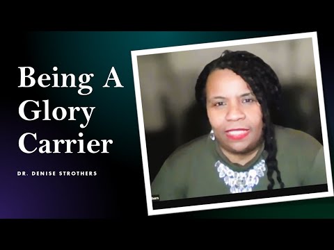 Being A Glory Carrier || Dr. Denise Strothers